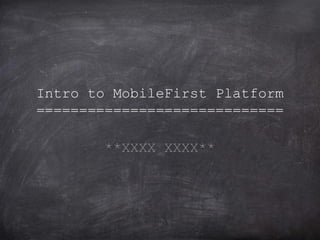 Intro to MobileFirst Platform
=============================
**XXXX XXXX**
 