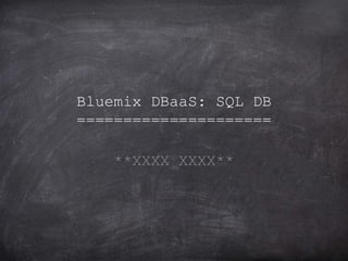 Bluemix DBaaS: SQL DB
=====================
**XXXX XXXX**
 