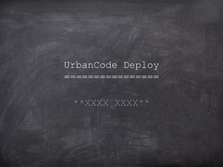 UrbanCode Deploy
================
**XXXX XXXX**
 