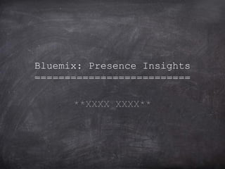 Bluemix: Presence Insights
==========================
**XXXX XXXX**
 
