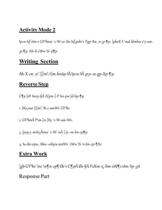 Activity Mode 2
Ip«n-Isf sIm-v GY³knse `c-W-co-Xn-Isf¡pdn¨v Fgp-Xn-¸n-¡p-¶p. ]pkvX-I-¯nsâ klmbw e`y-am-
¡p-¶p. Ah-X-cWw S-¯p¶p
Writing Section
Ah-X-cn-¸n¨{][m t]m-bnâp-IÄIp«n-IÄ_p¡n-se-gp-Xp-¶p.
ReverseStep
C¶p ]dª Imcy-§Ä A[ym-]-I³ ho-pw]d-bp-¶p.
1. {Ko¡nse {][m K-c-amWv GY³kv
2. GY³knÂ Pm-[n-]Xy `c-W-am-Wv.
3. ]pcp-j-·mÀs¡Ãmw `c-W-¯nÂ ]¦p--m-bn-cp¶p
4. Iu¬kn-epw, Akw-»nbpwamWv `cWw S-¯n-bn-cp-¶Xv
Extra Work
]gb GY³kv ne n¶n-cp¶Øe¯v C¶pÅØe-§Ä FsXm-s¡-bm-sW¶vsIm-Sp-¡pI
Response Part
 