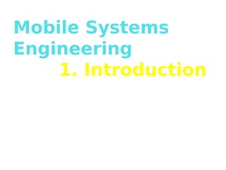 Mobile Systems
Engineering
1. Introduction
 