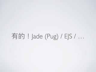 有的！Jade (Pug) / EJS / …
 