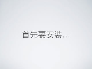 ⾸首先要安裝…
 
