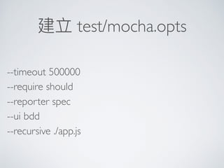 建立 test/mocha.opts
--timeout 500000
--require should
--reporter spec
--ui bdd
--recursive ./app.js
 