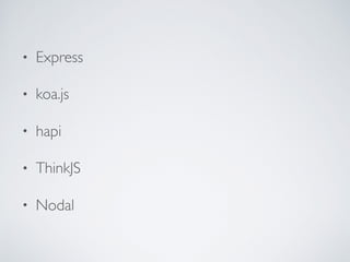 • Express
• koa.js
• hapi
• ThinkJS
• Nodal
 