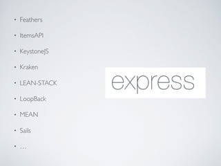 • Feathers
• ItemsAPI
• KeystoneJS
• Kraken
• LEAN-STACK
• LoopBack
• MEAN
• Sails
• …
 