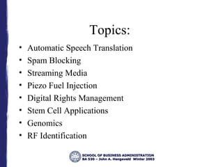 Topics:  Automatic Speech Translation Spam Blocking Streaming Media Piezo Fuel Injection Digital Rights Management Stem Cell Applications Genomics RF Identification 