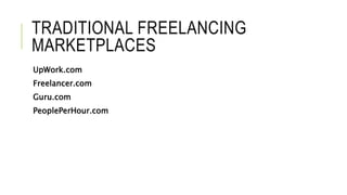TRADITIONAL FREELANCING
MARKETPLACES
UpWork.com
Freelancer.com
Guru.com
PeoplePerHour.com
 