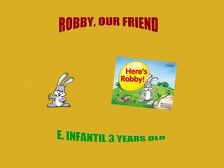 ROBBY, OUR FRIEND E. INFANTIL 3 YEARS OLD 