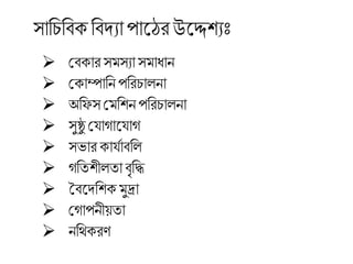 সাচিচিকচিদ্যা পালেরউলেশ্যঃ
 শিকার সমসযাসমাধান
 শকািাচন পচরিা না
 অচফস শমচশ্নপচরিা না
 সুষ্ঠু শর্াগালর্াগ
 সভার কার্যািচ
 গচেশ্ী ো িৃচি
 বিলদ্চশ্ক মুদ্রা
 শগাপনীয়ো
 নচর্থকরণ
 