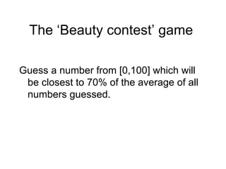 Guess a number from [0,100] which will be closest to 70% of the average of all numbers guessed. The ‘Beauty contest’ game  