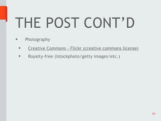 THE POST CONT’D
•       Photography
    •    Creative Commons - Flickr (creative commons license)
    •    Royalty-free (istockphoto/getty images/etc.)




                                                                11
 