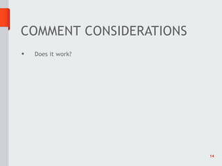 COMMENT CONSIDERATIONS
•   Does it work?




                         14
 
