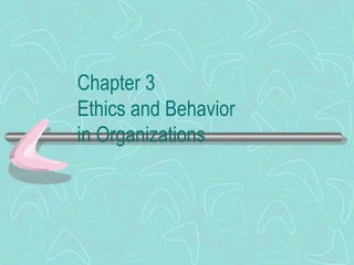 Chapter 3
Ethics and Behavior
in Organizations
 