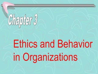Ethics and Behavior
in Organizations
 