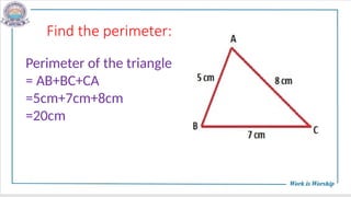 Find the perimeter:
Perimeter of the triangle
= AB+BC+CA
=5cm+7cm+8cm
=20cm
 