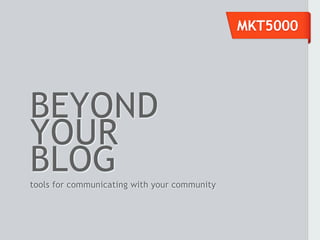 MKT5000




BEYOND
YOUR
BLOG
tools for communicating with your community
 
