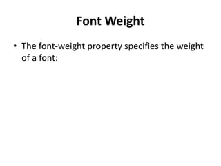 Font Weight
• The font-weight property specifies the weight
of a font:
 