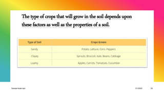 The type of crops that will grow in the soil depends upon
these factors as well as the properties of a soil.
Sample footer text 3/1/20XX 13
 