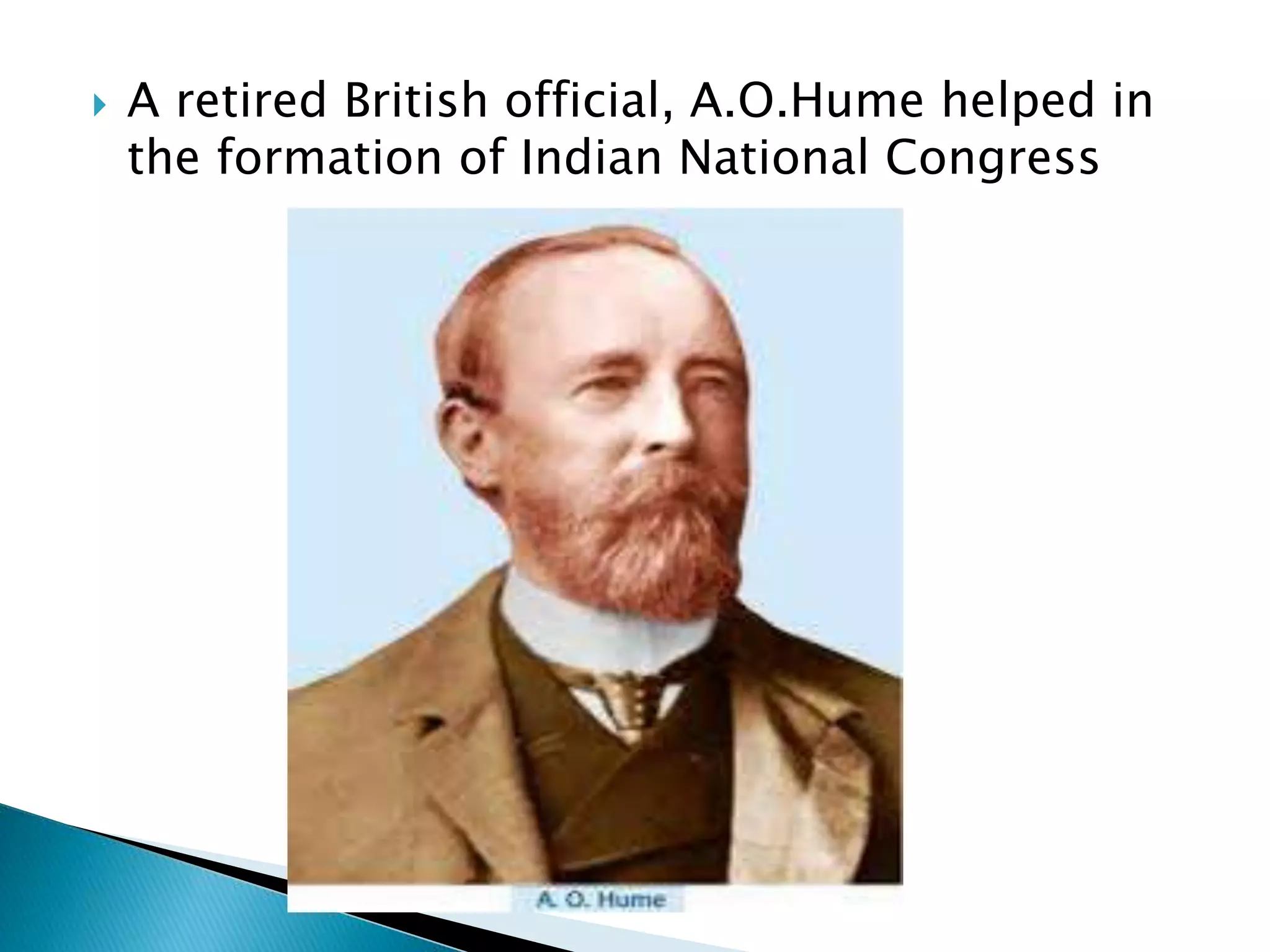  A retired British official, A.O.Hume helped in
the formation of Indian National Congress
 