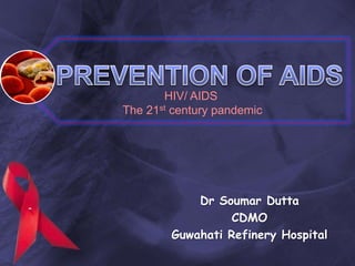 HIV/ AIDS
The 21st century pandemic




            Dr Soumar Dutta
                  CDMO
        Guwahati Refinery Hospital
 