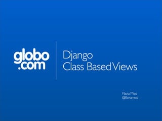 globo   Django
.com    Class Based Views

                     Flavia Missi
                     @flaviamissi
 