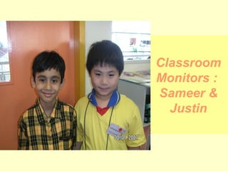 Classroom Monitors :  Sameer & Justin 