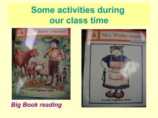 Some activities during  our class time Big Book reading 