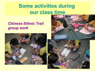 Some activities during  our class time Chinese Ethnic Trail group work 