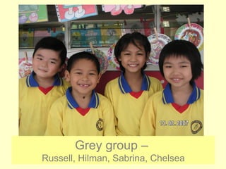 Grey group –  Russell, Hilman, Sabrina, Chelsea 