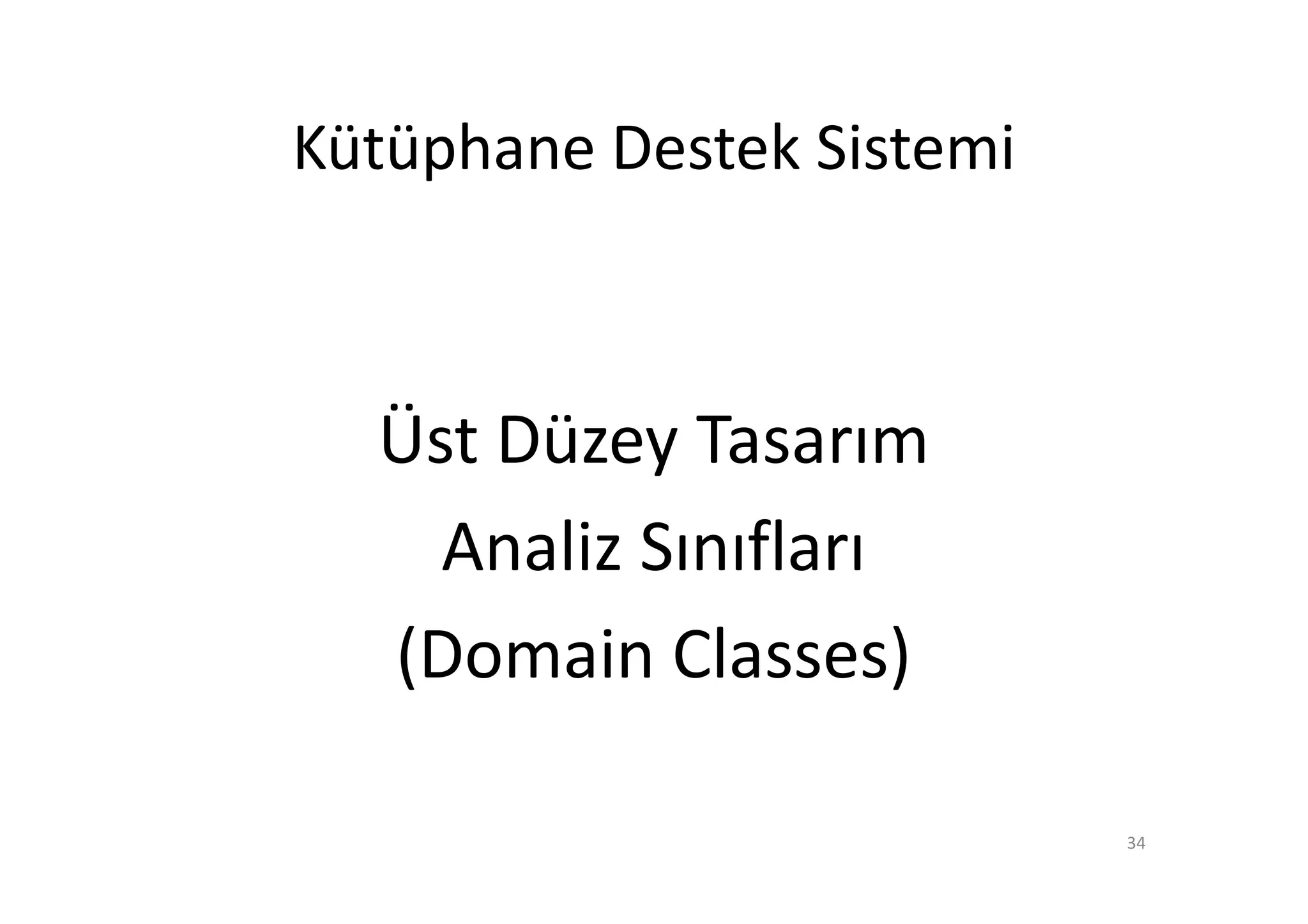 Kütüphane Destek Sistemi



  Üst Düzey Tasarım
    Analiz Sınıfları
  (Domain Classes)

                           34
 