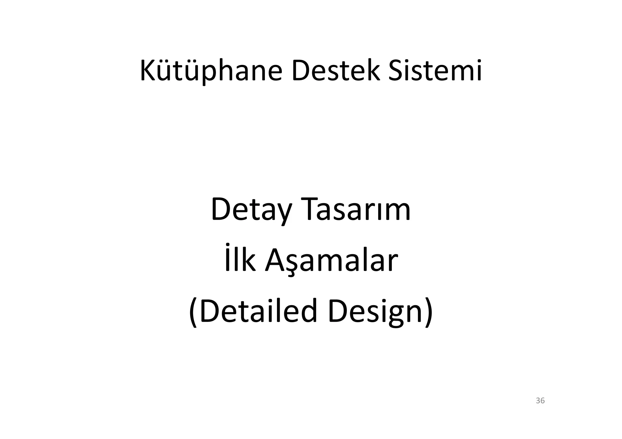 Kütüphane Destek Sistemi



     Detay Tasarım
      İlk Aşamalar
   (Detailed Design)

                           36
 