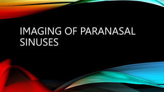 IMAGING OF PARANASAL
SINUSES
 