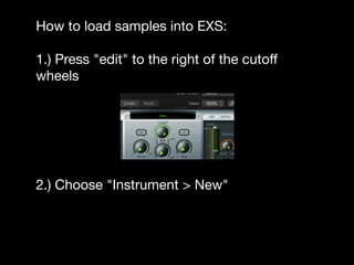 How to load samples into EXS:
1.) Press "edit" to the right of the cutoff
wheels
2.) Choose "Instrument > New"
 