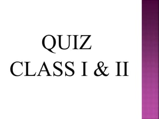 QUIZ
CLASS I & II
 