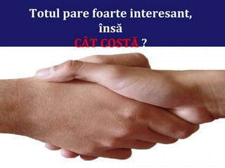 Totul pare foarte interesant,
însă
CÂT COSTĂ ?
 