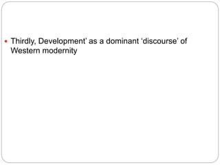  Thirdly, Development’ as a dominant ‘discourse’ of
Western modernity
 