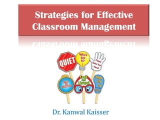 Strategies for Effective
Classroom Management




    Dr. Kanwal Kaisser
 