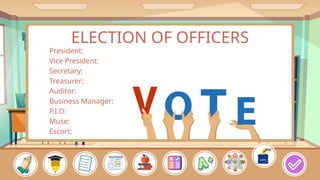 President:
Vice President:
Secretary:
Treasurer:
Auditor:
Business Manager:
P.I.O:
Muse:
Escort:
ELECTION OF OFFICERS
 