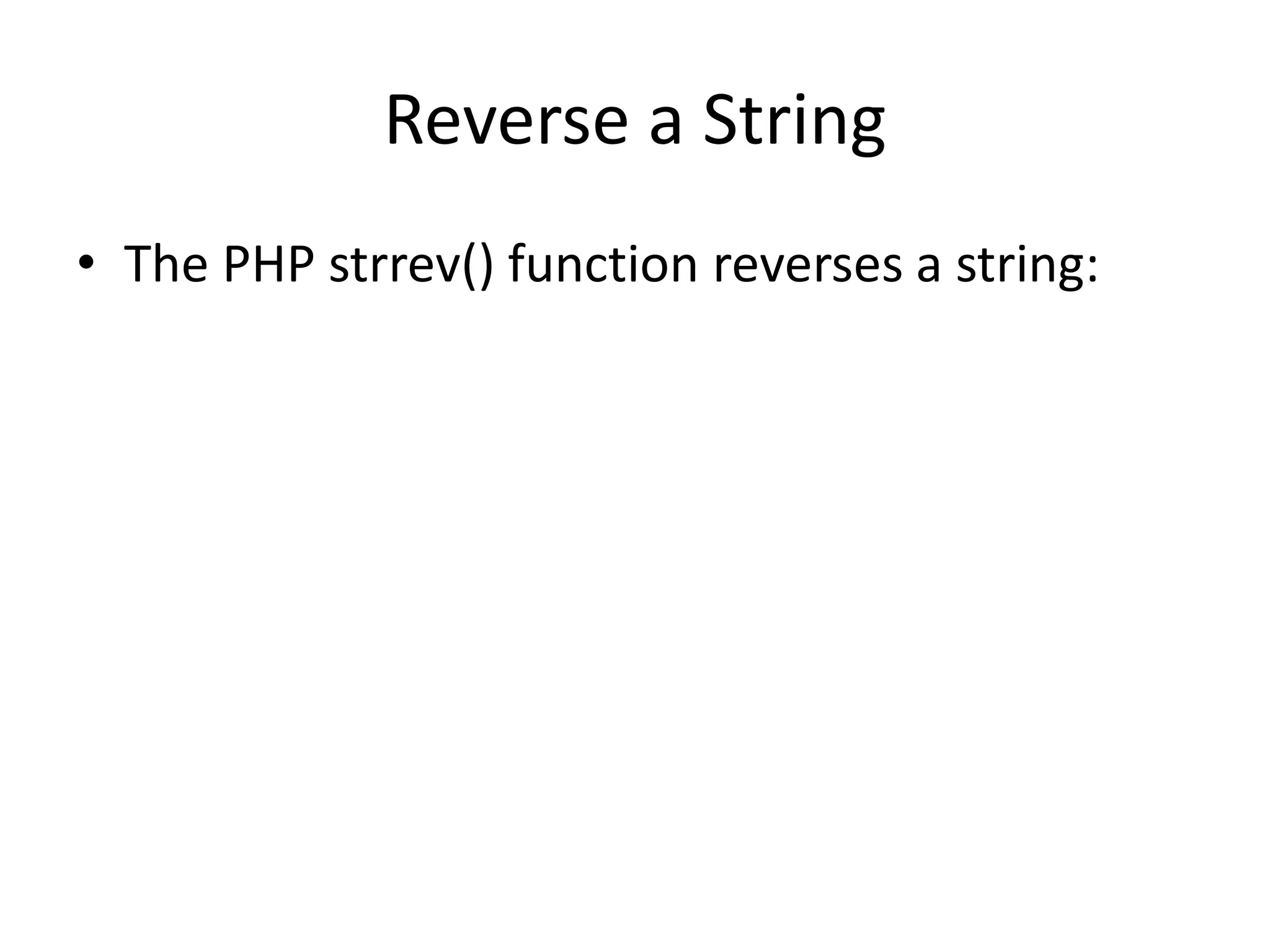 Reverse a String • The PHP strrev() function reverses a string: 