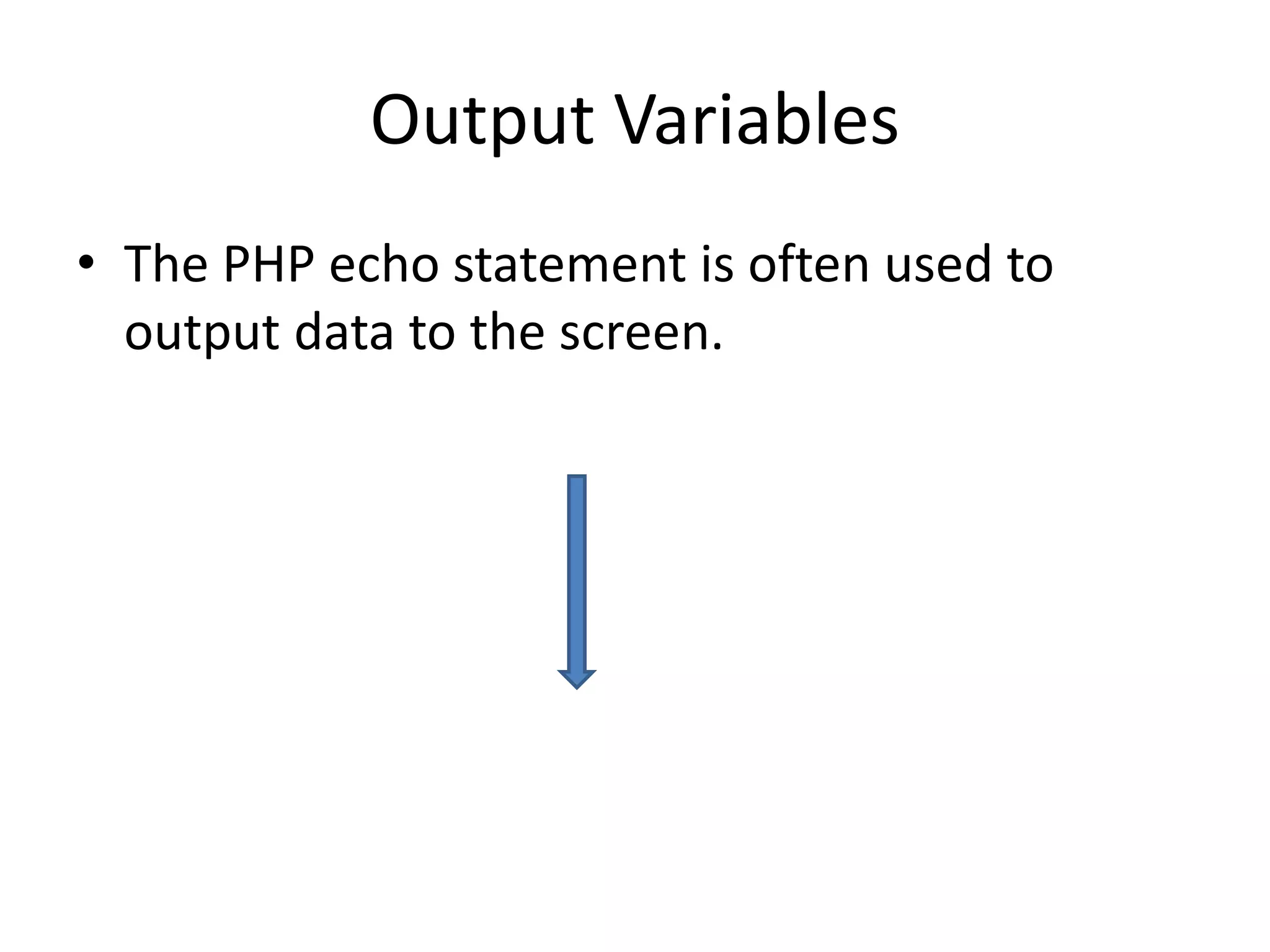 Output Variables • The PHP echo statement is often used to output data to the screen. 