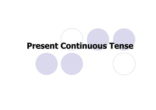 Present Continuous Tense
 