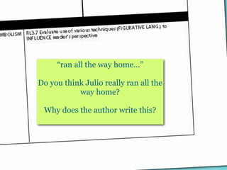 “ran all the way home...”

Do you think Julio really ran all the
           way home?

 Why does the author write this?
 
