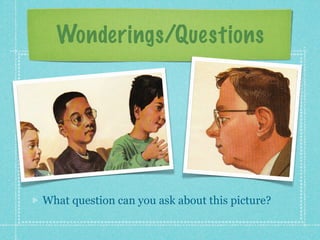 Wonderings/Questions




What question can you ask about this picture?
 