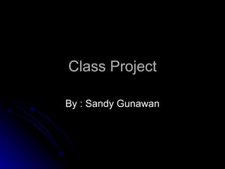 Class Project By : Sandy Gunawan 