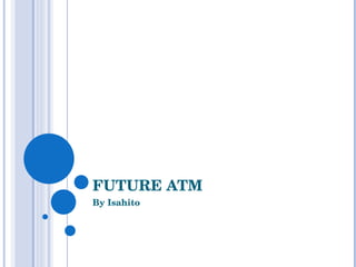 FUTURE ATM By Isahito 