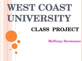 WEST COAST UNIVERSITY CLASS  PROJECT Melliany Hermanus 