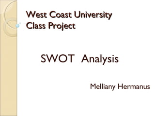 West Coast University Class Project SWOT  Analysis Melliany Hermanus 