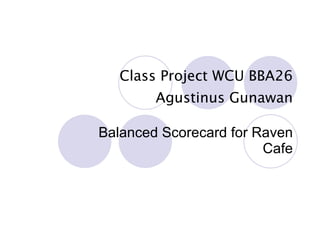 Class Project WCU BBA26 Agustinus Gunawan Balanced Scorecard for Raven Cafe 